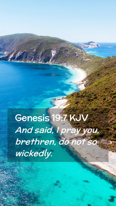 Picture 02 - Genesis 19:7 KJV Mobile Phone Wallpaper - And said, I pray you, brethren, do not so - Mobile Bible Verse Wallpaper