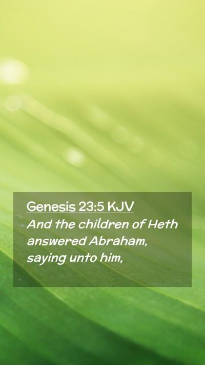 Picture 02 - Genesis 23:5 KJV Mobile Phone Wallpaper - And the children of Heth answered Abraham, saying - Mobile Bible Verse Wallpaper
