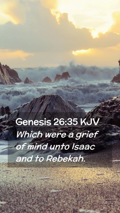 Picture 02 - Genesis 26:35 KJV Mobile Phone Wallpaper - Which were a grief of mind unto Isaac and to - Mobile Bible Verse Wallpaper