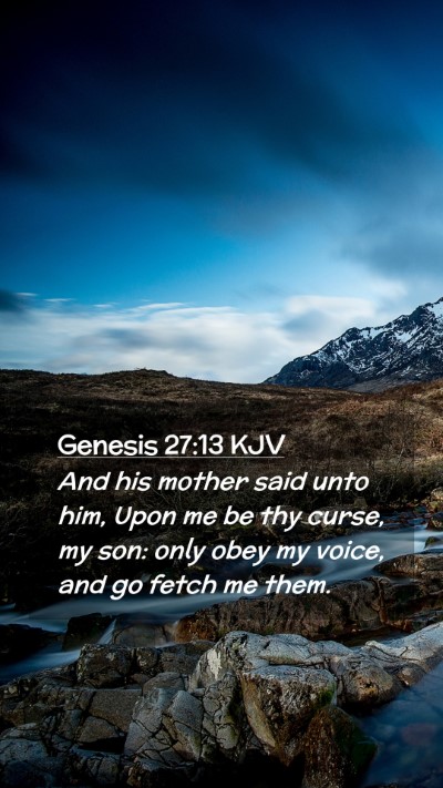 Picture 02 - Genesis 27:13 KJV Mobile Phone Wallpaper - And his mother said unto him, Upon me be thy - Mobile Bible Verse Wallpaper