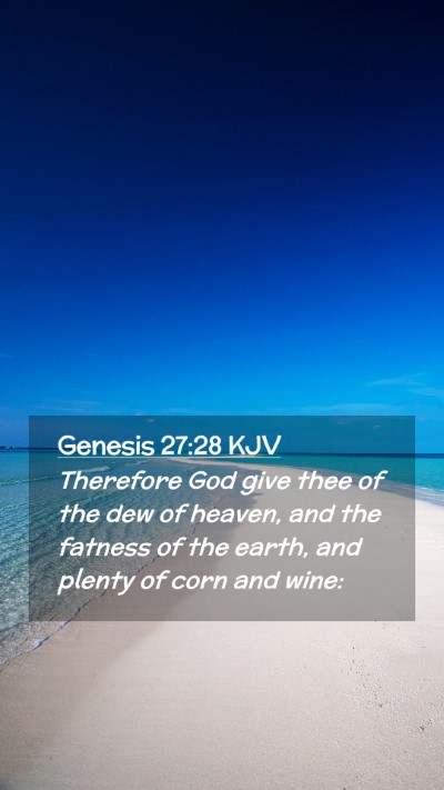Picture 02 - Genesis 27:28 KJV Mobile Phone Wallpaper - Therefore God give thee of the dew of heaven, and - Mobile Bible Verse Wallpaper