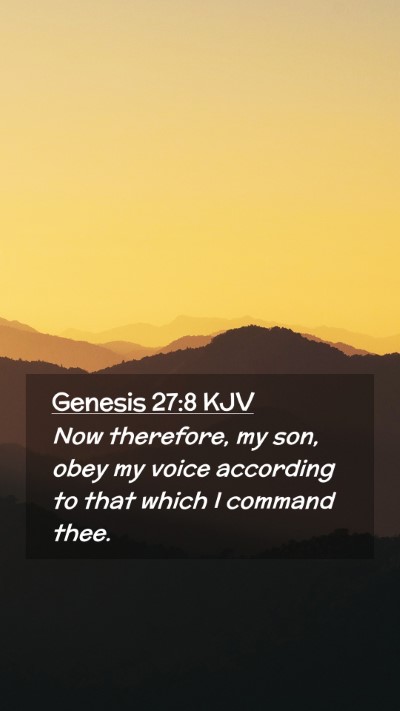 Picture 02 - Genesis 27:8 KJV Mobile Phone Wallpaper - Now therefore, my son, obey my voice according to - Mobile Bible Verse Wallpaper