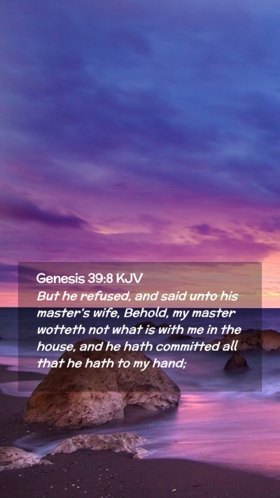 Picture 02 - Genesis 39:8 KJV Mobile Phone Wallpaper - But he refused, and said unto his master's wife, - Mobile Bible Verse Wallpaper