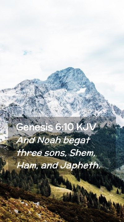 Picture 02 - Genesis 6:10 KJV Mobile Phone Wallpaper - And Noah begat three sons, Shem, Ham, and - Mobile Bible Verse Wallpaper