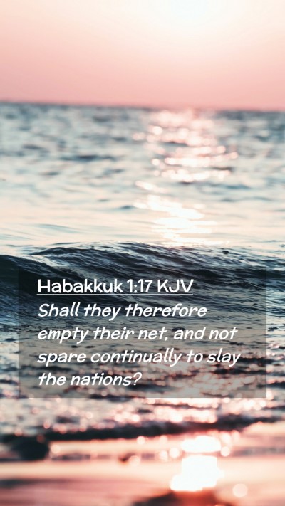 Picture 02 - Habakkuk 1:17 KJV Mobile Phone Wallpaper - Shall they therefore empty their net, and not - Mobile Bible Verse Wallpaper