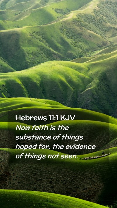 Picture 02 - Hebrews 11:1 KJV Mobile Phone Wallpaper - Now faith is the substance of things hoped for, - Mobile Bible Verse Wallpaper
