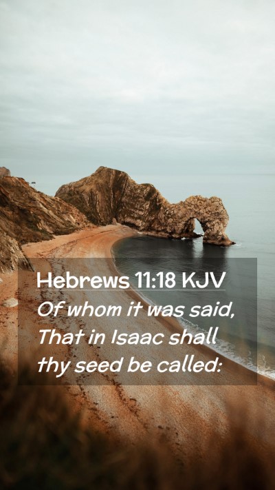 Picture 02 - Hebrews 11:18 KJV Mobile Phone Wallpaper - Of whom it was said, That in Isaac shall thy seed - Mobile Bible Verse Wallpaper