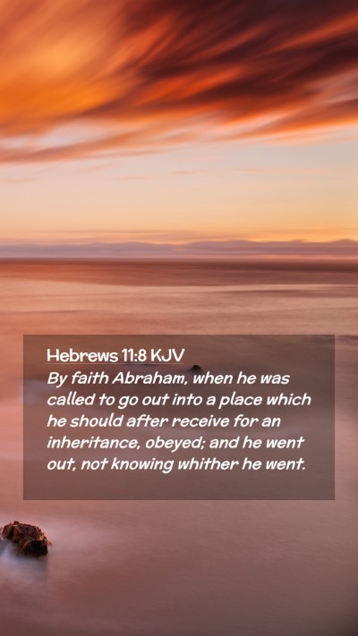 Picture 02 - Hebrews 11:8 KJV Mobile Phone Wallpaper - By faith Abraham, when he was called to go out - Mobile Bible Verse Wallpaper