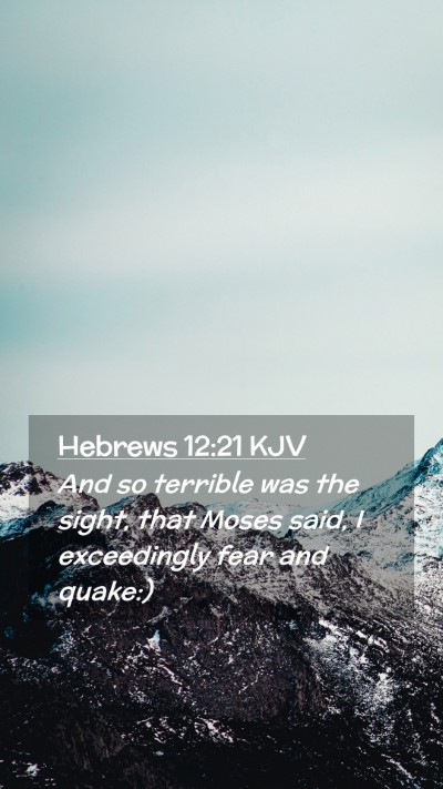 Picture 02 - Hebrews 12:21 KJV Mobile Phone Wallpaper - And so terrible was the sight, that Moses said, I - Mobile Bible Verse Wallpaper