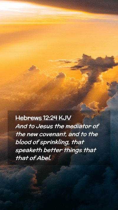 Picture 02 - Hebrews 12:24 KJV Mobile Phone Wallpaper - And to Jesus the mediator of the new covenant, - Mobile Bible Verse Wallpaper