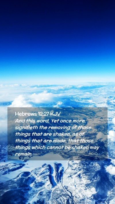 Picture 02 - Hebrews 12:27 KJV Mobile Phone Wallpaper - And this word, Yet once more, signifieth the - Mobile Bible Verse Wallpaper