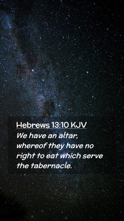 Picture 02 - Hebrews 13:10 KJV Mobile Phone Wallpaper - We have an altar, whereof they have no right to - Mobile Bible Verse Wallpaper