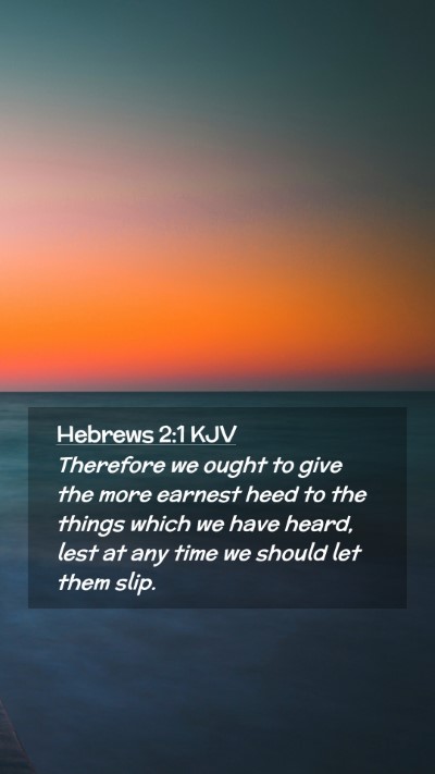 Picture 02 - Hebrews 2:1 KJV Mobile Phone Wallpaper - Therefore we ought to give the more earnest heed - Mobile Bible Verse Wallpaper