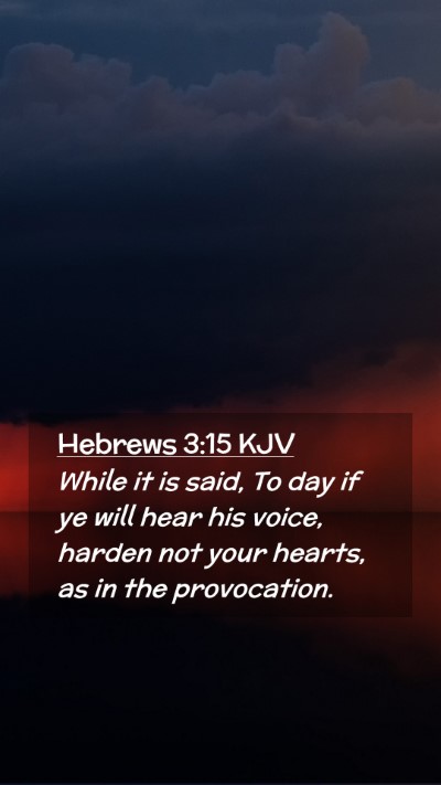 Picture 02 - Hebrews 3:15 KJV Mobile Phone Wallpaper - While it is said, To day if ye will hear his - Mobile Bible Verse Wallpaper