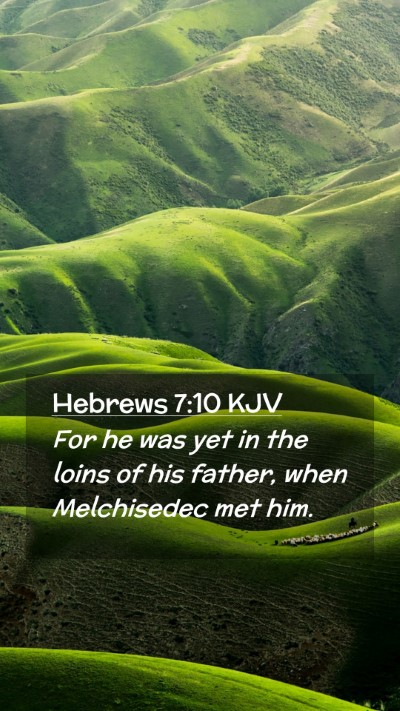 Picture 02 - Hebrews 7:10 KJV Mobile Phone Wallpaper - For he was yet in the loins of his father, when - Mobile Bible Verse Wallpaper