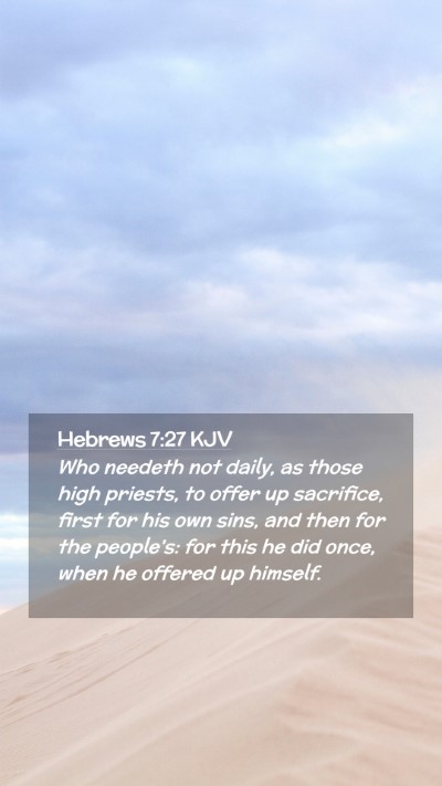 Picture 02 - Hebrews 7:27 KJV Mobile Phone Wallpaper - Who needeth not daily, as those high priests, to - Mobile Bible Verse Wallpaper