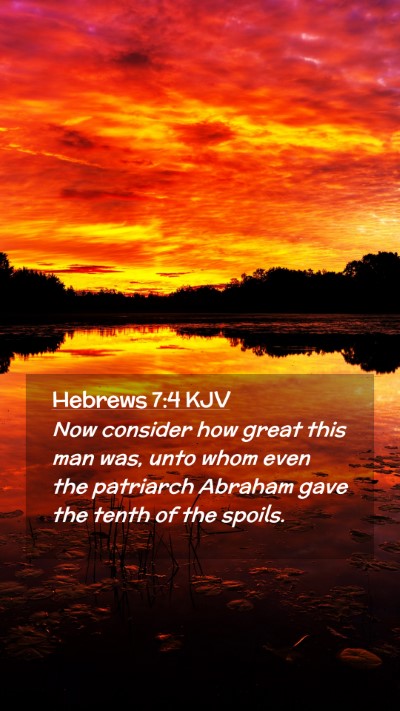 Picture 02 - Hebrews 7:4 KJV Mobile Phone Wallpaper - Now consider how great this man was, unto whom - Mobile Bible Verse Wallpaper