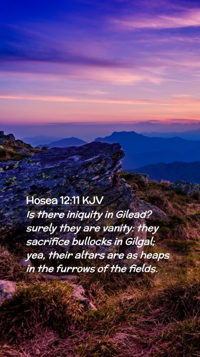 Picture 02 - Hosea 12:11 KJV Mobile Phone Wallpaper - Is there iniquity in Gilead? surely they are - Mobile Bible Verse Wallpaper