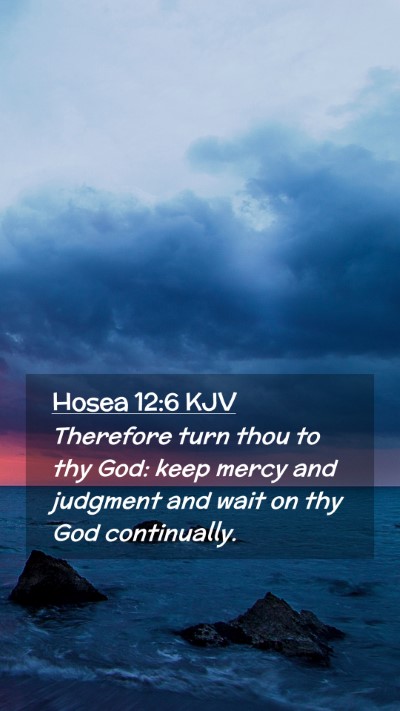 Picture 02 - Hosea 12:6 KJV Mobile Phone Wallpaper - Therefore turn thou to thy God: keep mercy and - Mobile Bible Verse Wallpaper