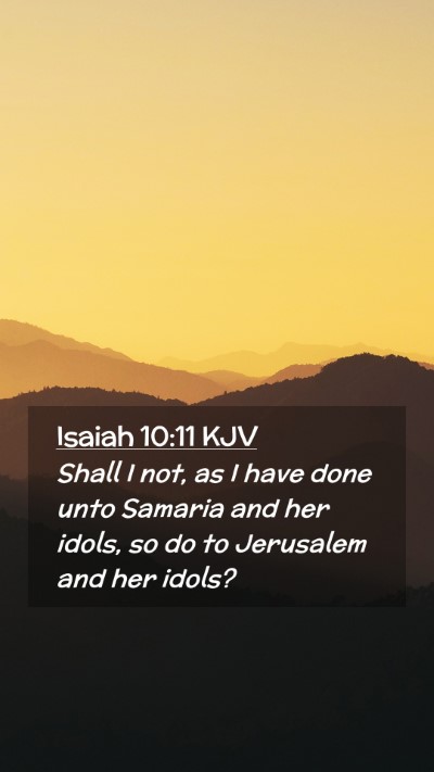 Picture 02 - Isaiah 10:11 KJV Mobile Phone Wallpaper - Shall I not, as I have done unto Samaria and her - Mobile Bible Verse Wallpaper