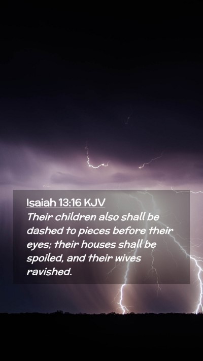 Picture 02 - Isaiah 13:16 KJV Mobile Phone Wallpaper - Their children also shall be dashed to pieces - Mobile Bible Verse Wallpaper
