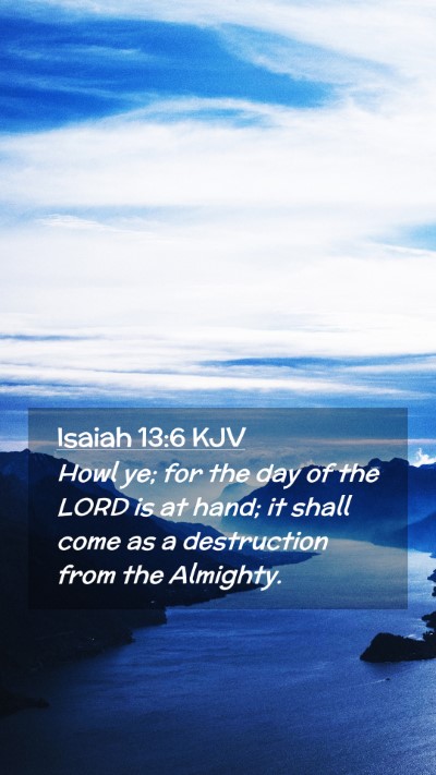 Picture 02 - Isaiah 13:6 KJV Mobile Phone Wallpaper - Howl ye; for the day of the LORD is at hand; it - Mobile Bible Verse Wallpaper