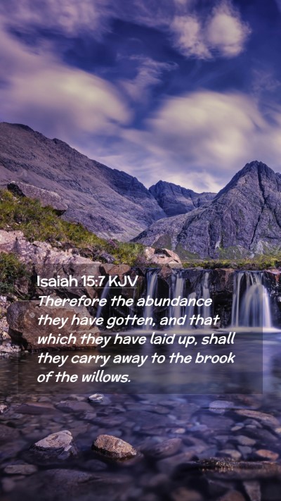Picture 02 - Isaiah 15:7 KJV Mobile Phone Wallpaper - Therefore the abundance they have gotten, and - Mobile Bible Verse Wallpaper