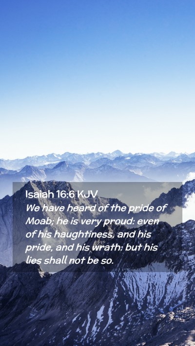 Picture 02 - Isaiah 16:6 KJV Mobile Phone Wallpaper - We have heard of the pride of Moab; he is very - Mobile Bible Verse Wallpaper