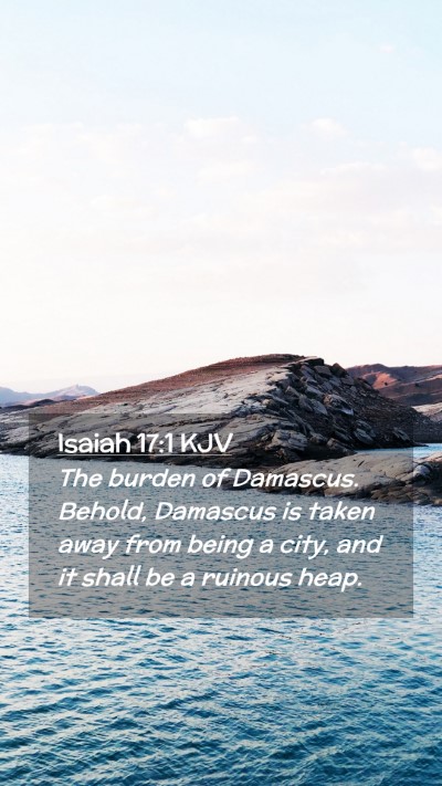 Picture 02 - Isaiah 17:1 KJV Mobile Phone Wallpaper - The burden of Damascus. Behold, Damascus is taken - Mobile Bible Verse Wallpaper