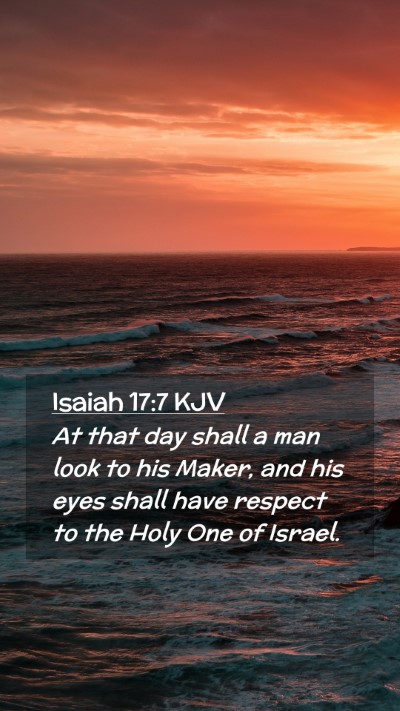 Picture 02 - Isaiah 17:7 KJV Mobile Phone Wallpaper - At that day shall a man look to his Maker, and - Mobile Bible Verse Wallpaper