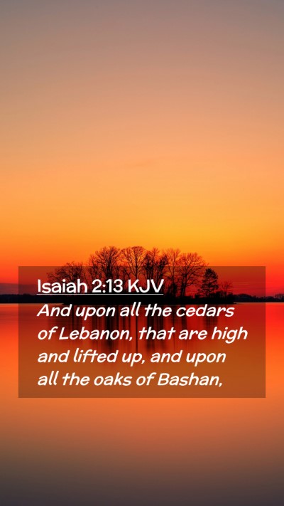 Picture 02 - Isaiah 2:13 KJV Mobile Phone Wallpaper - And upon all the cedars of Lebanon, that are high - Mobile Bible Verse Wallpaper