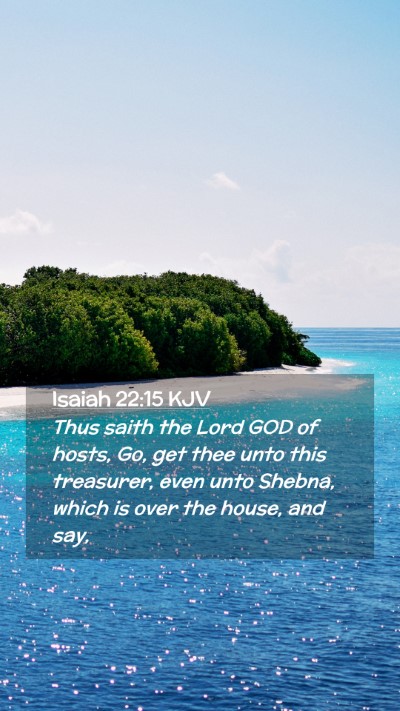 Picture 02 - Isaiah 22:15 KJV Mobile Phone Wallpaper - Thus saith the Lord GOD of hosts, Go, get thee - Mobile Bible Verse Wallpaper