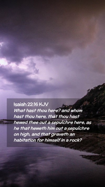 Picture 02 - Isaiah 22:16 KJV Mobile Phone Wallpaper - What hast thou here? and whom hast thou here, - Mobile Bible Verse Wallpaper
