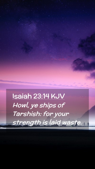 Picture 02 - Isaiah 23:14 KJV Mobile Phone Wallpaper - Howl, ye ships of Tarshish: for your strength is - Mobile Bible Verse Wallpaper