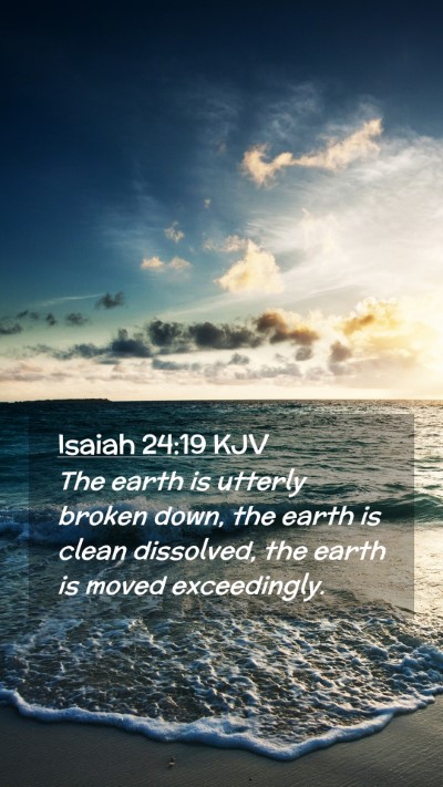 Picture 02 - Isaiah 24:19 KJV Mobile Phone Wallpaper - The earth is utterly broken down, the earth is - Mobile Bible Verse Wallpaper