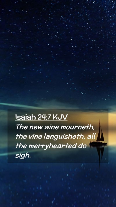 Picture 02 - Isaiah 24:7 KJV Mobile Phone Wallpaper - The new wine mourneth, the vine languisheth, all - Mobile Bible Verse Wallpaper