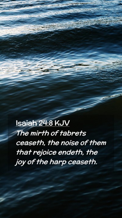 Picture 02 - Isaiah 24:8 KJV Mobile Phone Wallpaper - The mirth of tabrets ceaseth, the noise of them - Mobile Bible Verse Wallpaper