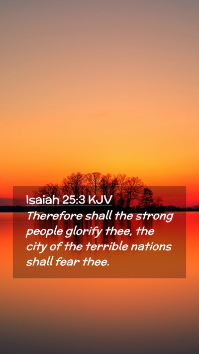 Picture 02 - Isaiah 25:3 KJV Mobile Phone Wallpaper - Therefore shall the strong people glorify thee, - Mobile Bible Verse Wallpaper
