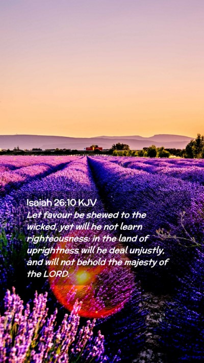 Picture 02 - Isaiah 26:10 KJV Mobile Phone Wallpaper - Let favour be shewed to the wicked, yet will he - Mobile Bible Verse Wallpaper