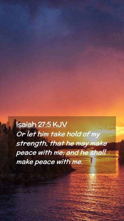 Picture 02 - Isaiah 27:5 KJV Mobile Phone Wallpaper - Or let him take hold of my strength, that he may - Mobile Bible Verse Wallpaper