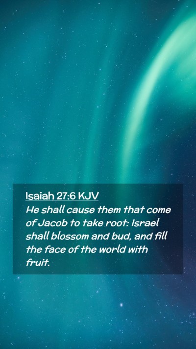 Picture 02 - Isaiah 27:6 KJV Mobile Phone Wallpaper - He shall cause them that come of Jacob to take - Mobile Bible Verse Wallpaper
