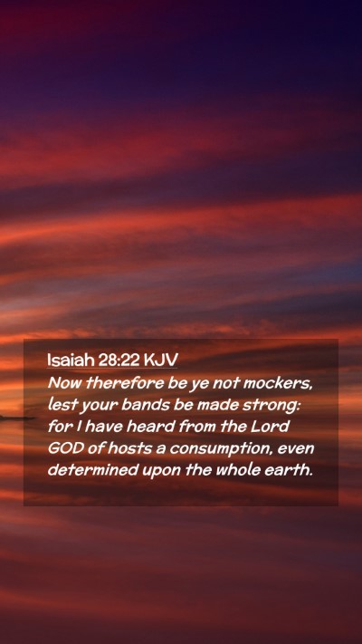 Picture 02 - Isaiah 28:22 KJV Mobile Phone Wallpaper - Now therefore be ye not mockers, lest your bands - Mobile Bible Verse Wallpaper