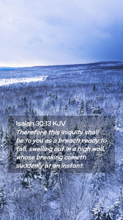 Picture 02 - Isaiah 30:13 KJV Mobile Phone Wallpaper - Therefore this iniquity shall be to you as a - Mobile Bible Verse Wallpaper