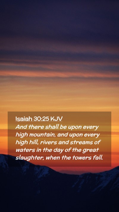 Picture 02 - Isaiah 30:25 KJV Mobile Phone Wallpaper - And there shall be upon every high mountain, and - Mobile Bible Verse Wallpaper