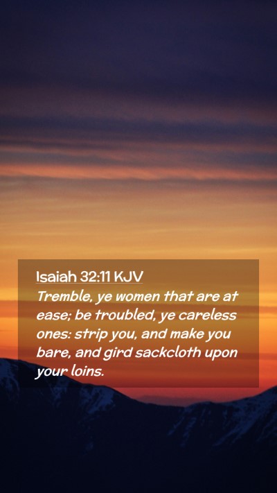 Picture 02 - Isaiah 32:11 KJV Mobile Phone Wallpaper - Tremble, ye women that are at ease; be troubled, - Mobile Bible Verse Wallpaper