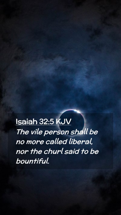 Picture 02 - Isaiah 32:5 KJV Mobile Phone Wallpaper - The vile person shall be no more called liberal, - Mobile Bible Verse Wallpaper