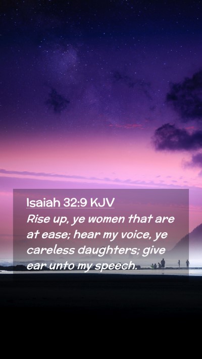 Picture 02 - Isaiah 32:9 KJV Mobile Phone Wallpaper - Rise up, ye women that are at ease; hear my - Mobile Bible Verse Wallpaper