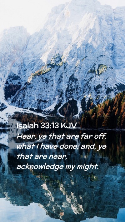 Picture 02 - Isaiah 33:13 KJV Mobile Phone Wallpaper - Hear, ye that are far off, what I have done; and, - Mobile Bible Verse Wallpaper
