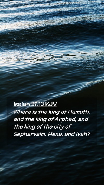 Picture 02 - Isaiah 37:13 KJV Mobile Phone Wallpaper - Where is the king of Hamath, and the king of - Mobile Bible Verse Wallpaper