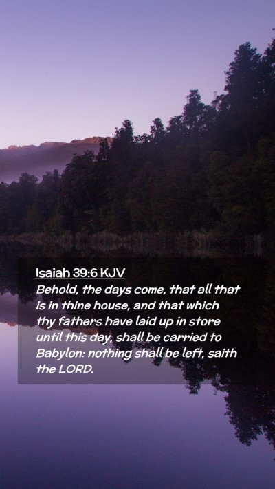 Picture 02 - Isaiah 39:6 KJV Mobile Phone Wallpaper - Behold, the days come, that all that is in thine - Mobile Bible Verse Wallpaper